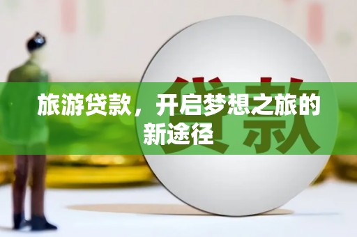 民和旅游贷款，开启梦想之旅的新途径