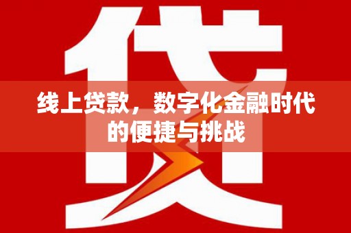 金坛线上贷款，数字化金融时代的便捷与挑战