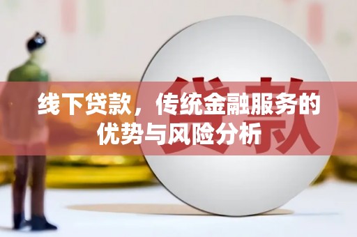 汉源线下贷款，传统金融服务的优势与风险分析