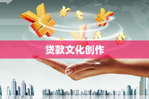 酒泉贷款文化创作