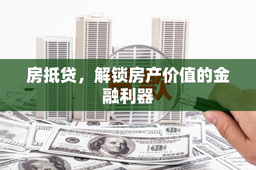 南丹房抵贷，解锁房产价值的金融利器