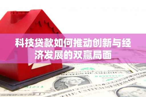 索县科技贷款如何推动创新与经济发展的双赢局面