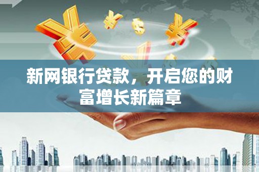 官渡新网银行贷款，开启您的财富增长新篇章