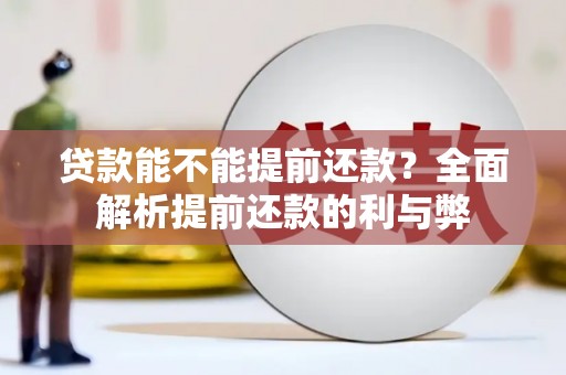 顺城贷款能不能提前还款？全面解析提前还款的利与弊