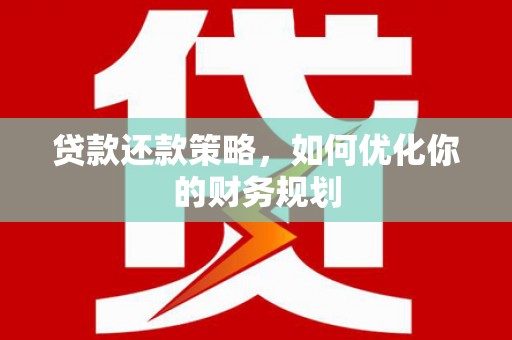 保定贷款还款策略，如何优化你的财务规划