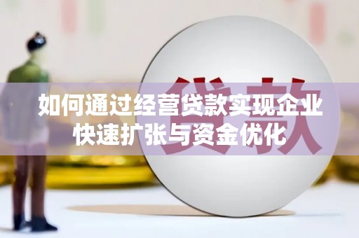 洪梅如何通过经营贷款实现企业快速扩张与资金优化