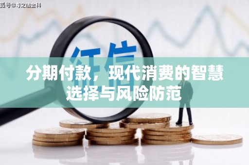 河津分期付款，现代消费的智慧选择与风险防范