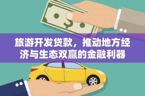 西吉旅游开发贷款，推动地方经济与生态双赢的金融利器