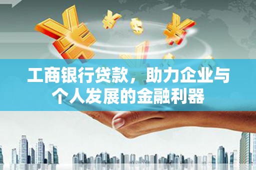 保德工商银行贷款，助力企业与个人发展的金融利器