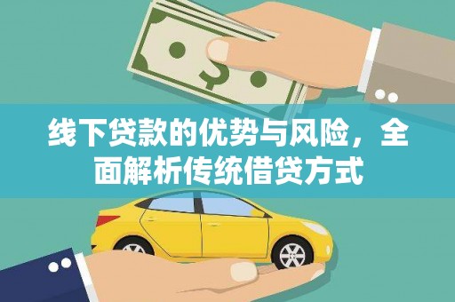 新林线下贷款的优势与风险，全面解析传统借贷方式