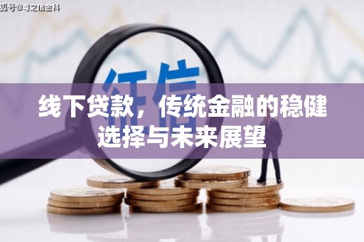 个旧线下贷款，传统金融的稳健选择与未来展望