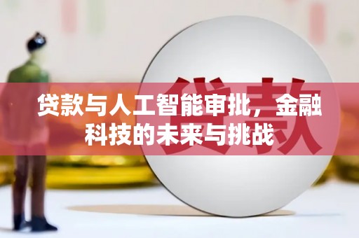 富阳贷款与人工智能审批，金融科技的未来与挑战