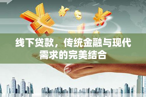 惠东线下贷款，传统金融与现代需求的完美结合