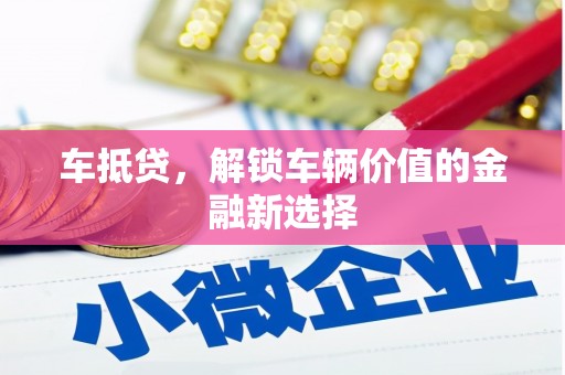 马山车抵贷，解锁车辆价值的金融新选择