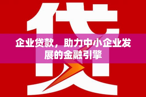 太和企业贷款，助力中小企业发展的金融引擎