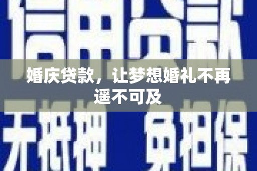 肇源婚庆贷款，让梦想婚礼不再遥不可及