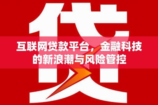 榆次互联网贷款平台，金融科技的新浪潮与风险管控