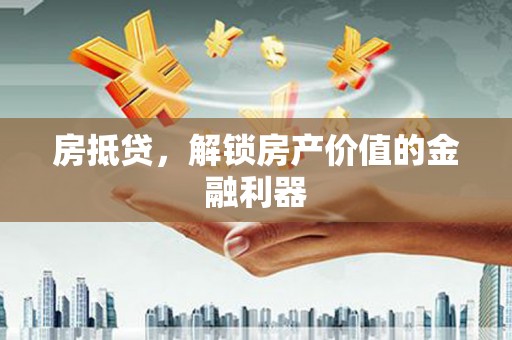 吉隆房抵贷，解锁房产价值的金融利器