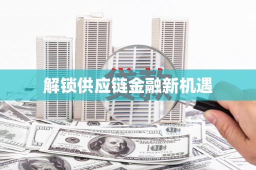 昌乐解锁供应链金融新机遇
